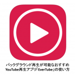 超おすすめ！バックグラウンド再生が可能なYouTube再生アプリEverTubeの使い方